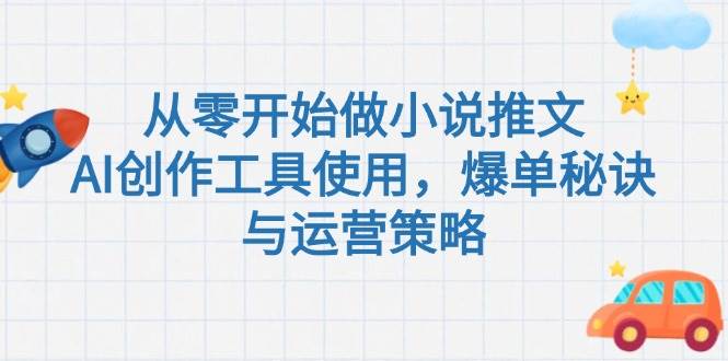 从零开始做小说推文,AI创作工具使用,爆单秘诀与运营策略-小艾项目网