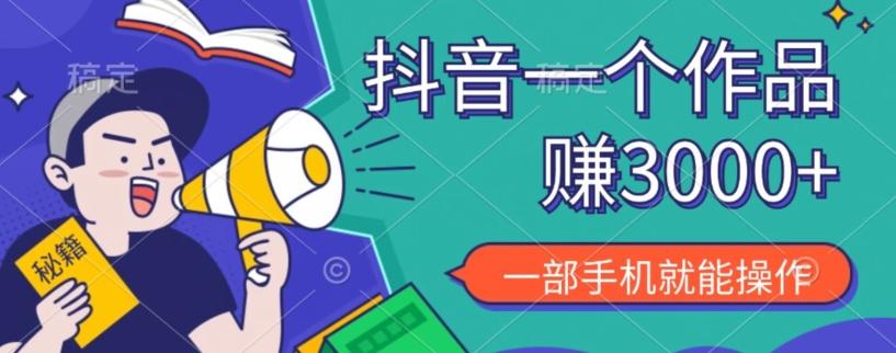 抖音一个作品赚了3000+，亲测有效，一部手机就能操作-小艾项目网