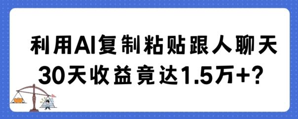 利用AI复制粘贴跟人聊天30天收益竟达1.5万+【揭秘】-百盛轻创