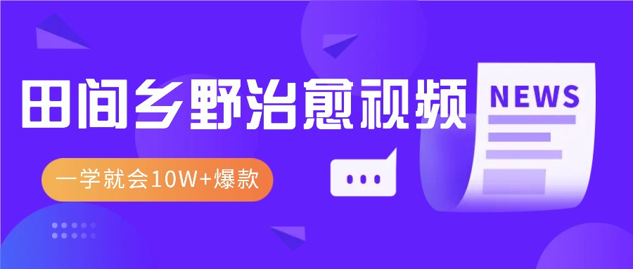一学就会，1分钟教会你，10W+爆款田间乡野治愈视频(附提示词技巧)-百盛轻创