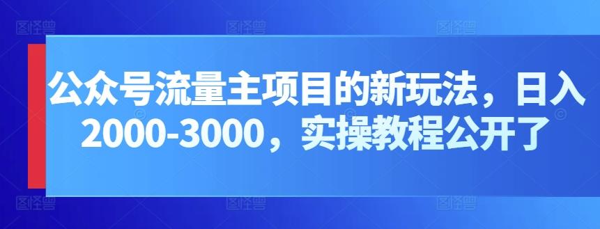 公众号流量主项目的新玩法，日入2000-3000，实操教程公开了-百盛轻创