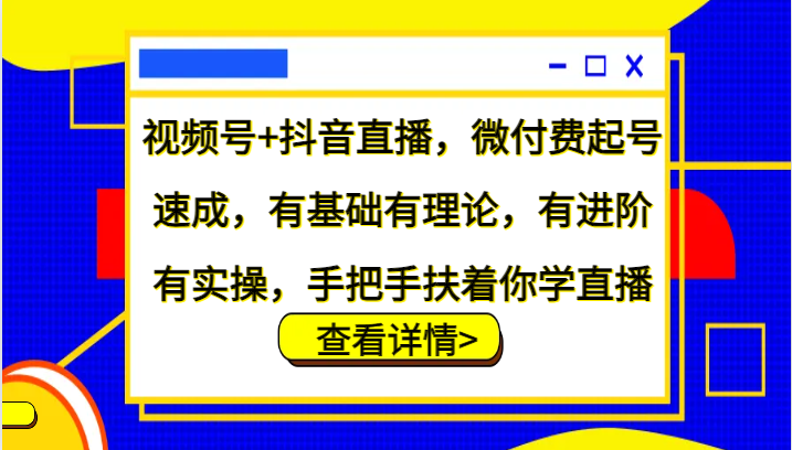 视频号+抖音直播，微付费起号速成，有基础有理论，有进阶有实操，手把手扶着你学直播-百盛轻创
