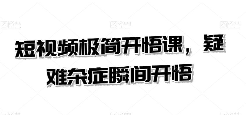 短视频极简开悟课，​疑难杂症瞬间开悟-小艾项目网