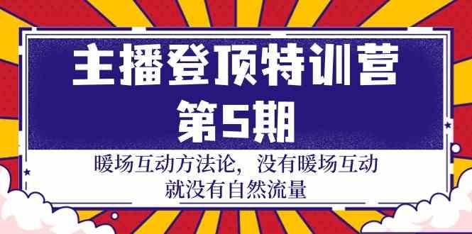 主播登顶特训营第5期：暖场互动方法论 没有暖场互动就没有自然流量(30节)-百盛轻创