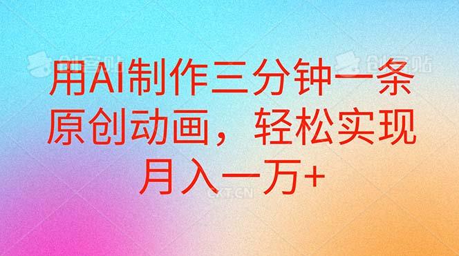 用AI制作三分钟一条原创动画，轻松实现月入一万+-小艾项目网