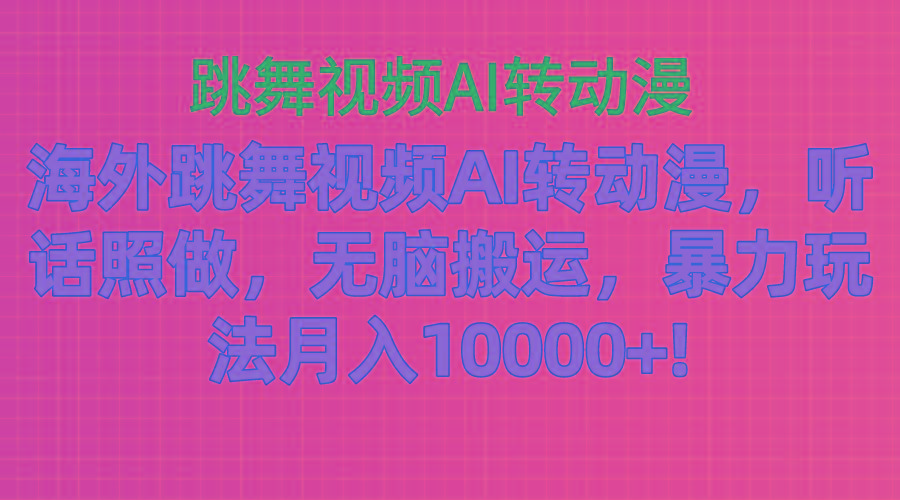 海外跳舞视频AI转动漫，听话照做，无脑搬运，暴力玩法 月入10000+-小艾项目网