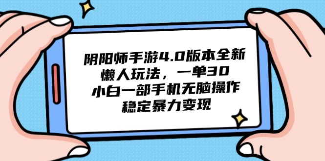 阴阳师手游4.0版本全新懒人玩法，一单30，小白一部手机无脑操作，稳定…-百盛轻创