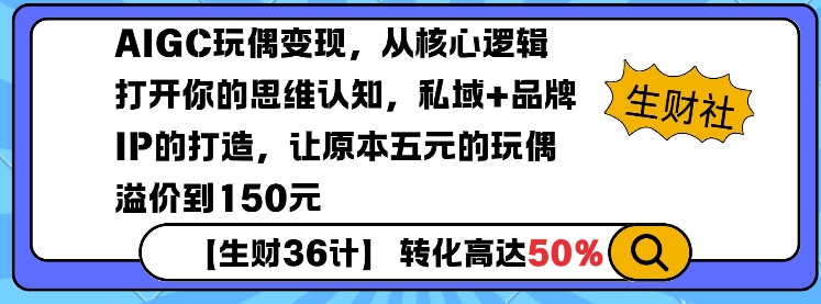 AIGC玩偶变现，从核心逻辑打开你的思维认知，私域+品牌IP的打造，让原本五元的玩偶溢价到150元-小艾项目网