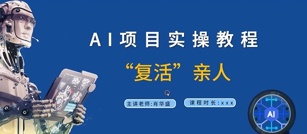 AI项目实操教程，“复活”亲人【9节视频课程】-百盛轻创