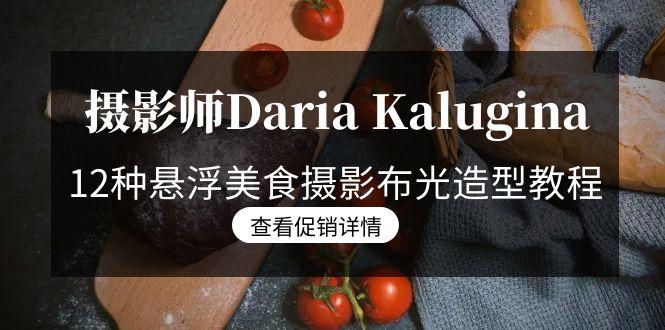摄影师Daria Kalugina 12种悬浮美食摄影布光造型教程-21节课-中文字幕-百盛轻创