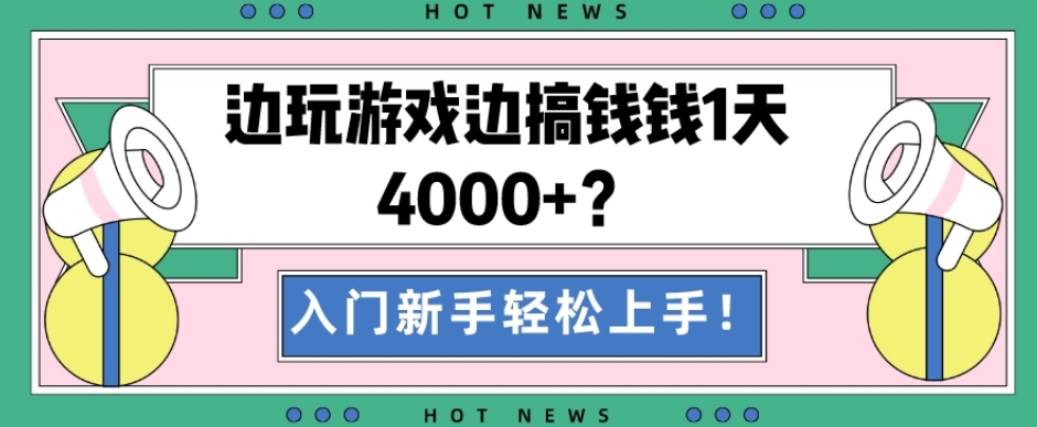 边玩游戏边搞钱钱1天4000+？入门新手轻松上手！-百盛轻创