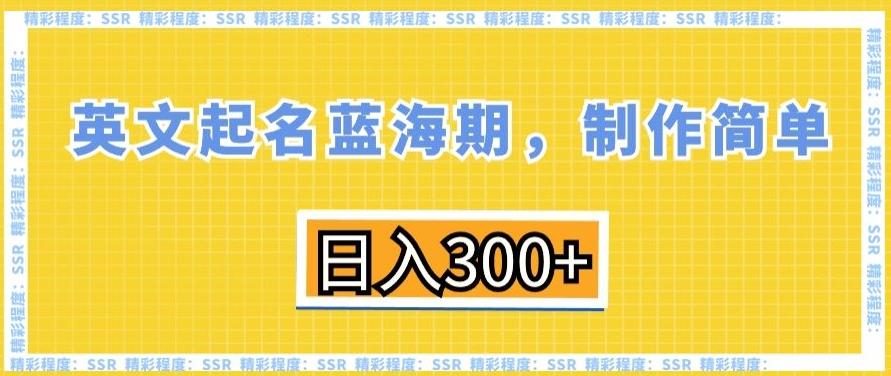 英文起名蓝海期，制作简单，日入300+【揭秘】-百盛轻创