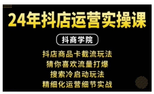 抖音小店运营实操课：抖店商品卡截流玩法，猜你喜欢流量打爆，搜索冷启动玩法，精细化运营细节实战-百盛轻创