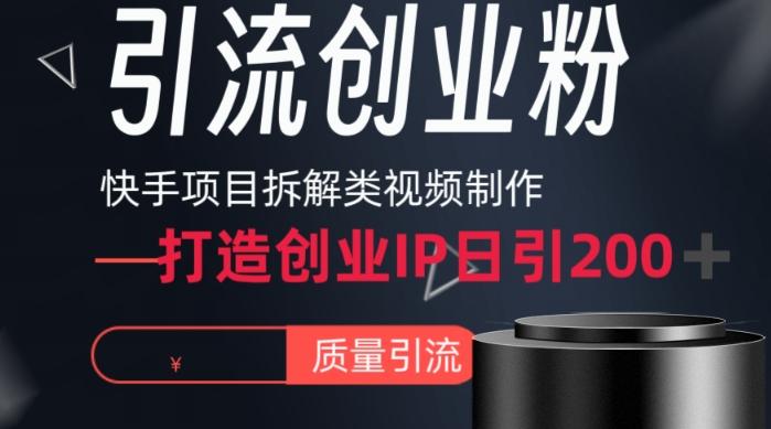 快手项目拆解类视频详细制作流程打造个人IP，单日引流200+高质量创业粉【揭秘】-百盛轻创
