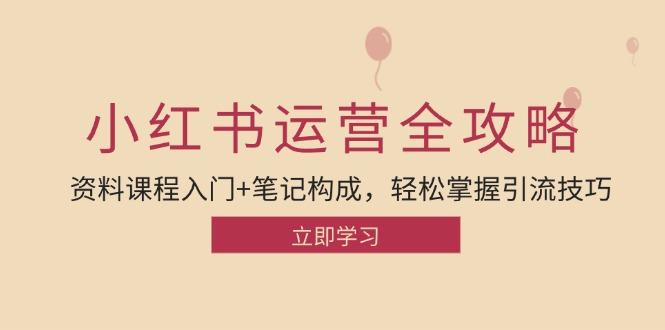 小红书运营引流全攻略：资料课程入门+笔记构成，轻松掌握引流技巧-百盛轻创