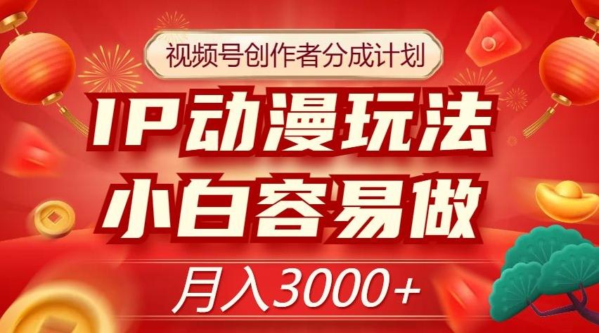 视频号创作者分成计划，IP动漫玩法，小白容易做，月入3000+【揭秘】-小艾项目网