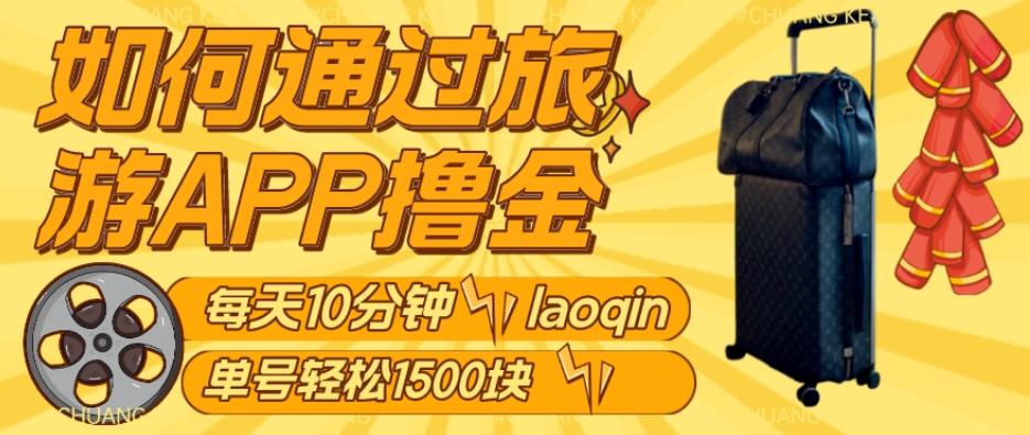 如何通过旅游APP撸金，每天10分钟，傻瓜式操作单号1500+-小艾项目网