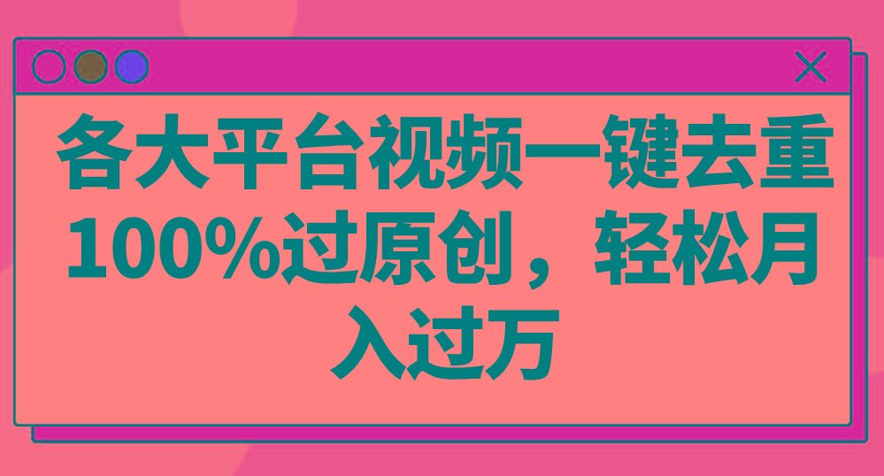 各大平台视频一键去重,100%过原创,轻松月入过万!-百盛轻创