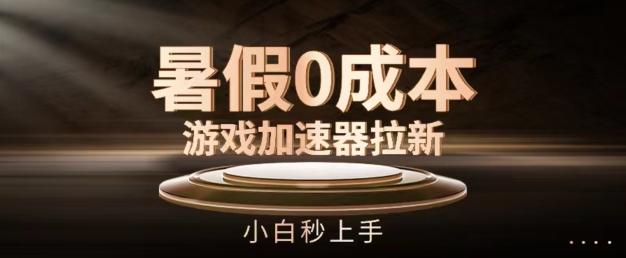暑假0成本游戏加速器拉新，小白秒上手，无需投资【揭秘】-百盛轻创