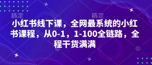 小红书线下课，全网最系统的小红书课程，从0-1，1-100全链路，全程干货满满-百盛轻创