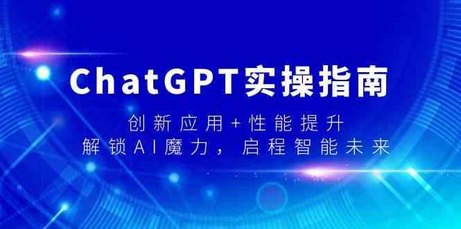 ChatGPT实操指南，创新应用+性能提升，解锁AI魔力，启程智能未来-百盛轻创