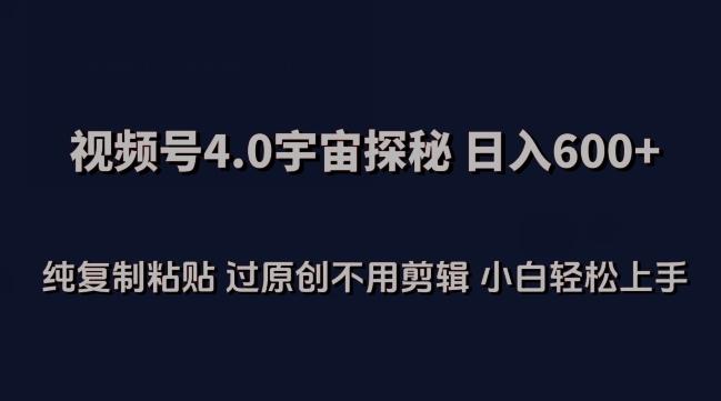 视频号4.0宇宙探秘，日入600多纯复制粘贴过原创不用剪辑小白轻松操作【揭秘】-小艾项目网
