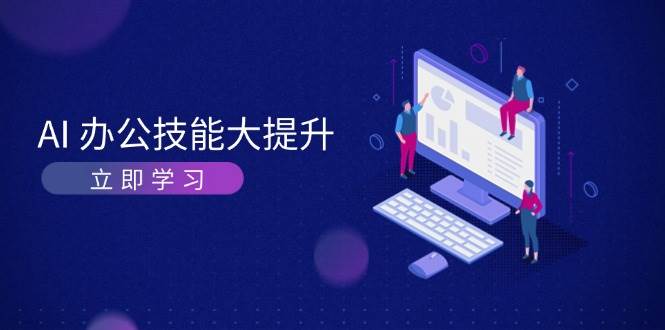 AI办公技能大提升，学习AI绘画、视频生成，让工作变得更高效、更轻松-百盛轻创