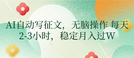 AI自动写征文，无脑操作 每天2-3小时，稳定月入过W-百盛轻创