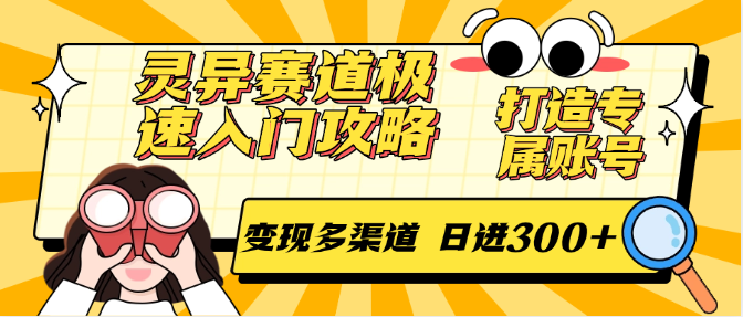 灵异赛道极速入门攻略，打造专属账号，变现多渠道 日进300+-百盛轻创