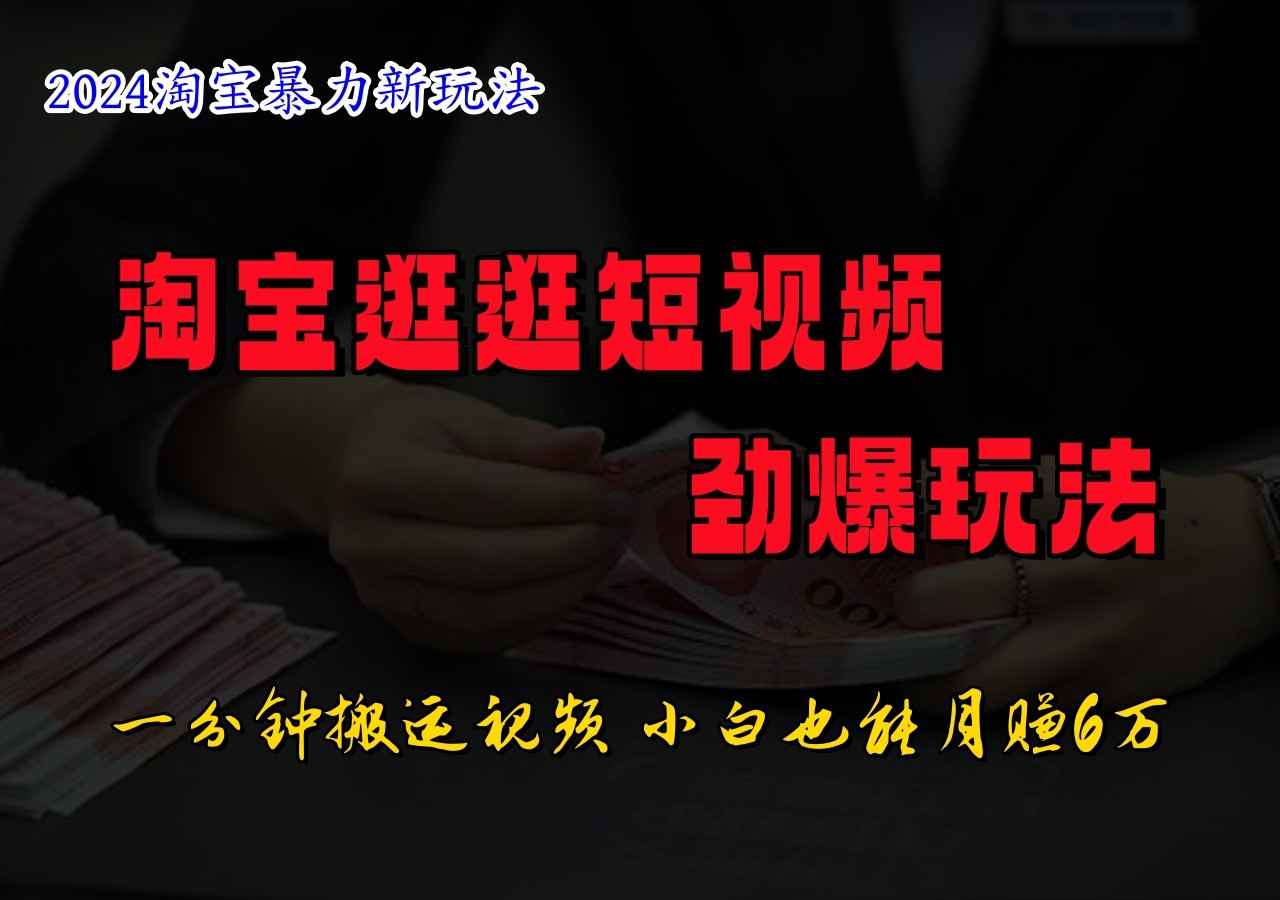 淘宝逛逛短视频劲爆玩法，只需一分钟搬运视频，小白也能日入500+-小艾项目网