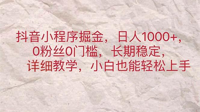 抖音小程序掘金，日人1000+，0粉丝0门槛，长期稳定，小白也能轻松上手-小艾项目网