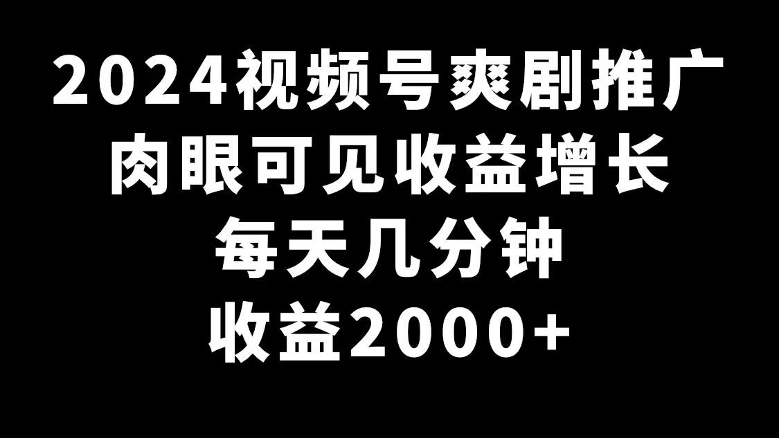 2024视频号爽剧推广，肉眼可见的收益增长，每天几分钟收益2000+-百盛轻创