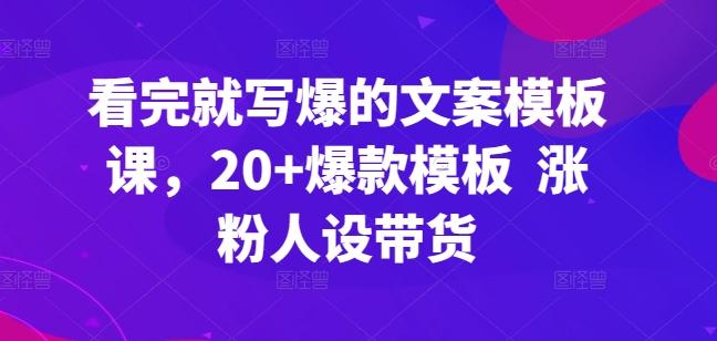 看完就写爆的文案模板课，20+爆款模板  涨粉人设带货-百盛轻创