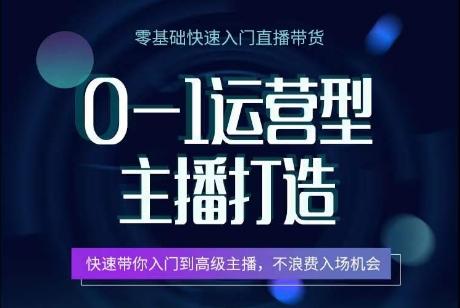 0-1运营型主播打造，​快速带你入门高级主播，不浪费入场机会-百盛轻创