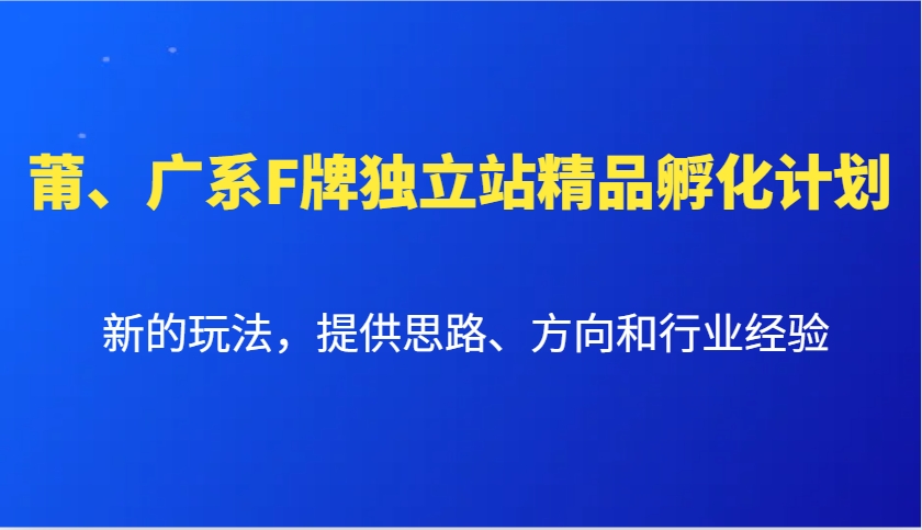 莆、广系F牌独立站精品孵化计划，新的玩法，提供思路、方向和行业经验-百盛轻创