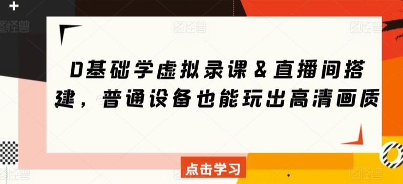 0基础学虚拟录课＆直播间搭建，普通设备也能玩出高清画质-百盛轻创