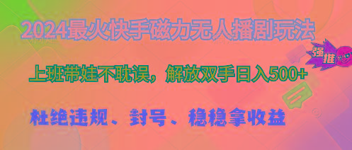 2024最火快手磁力无人播剧玩法，解放双手日入500+-百盛轻创