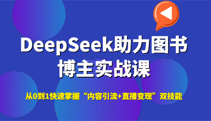 DeepSeek助力图书博主实战课，从0到1快速掌握“内容引流+直播变现”双技能-百盛轻创