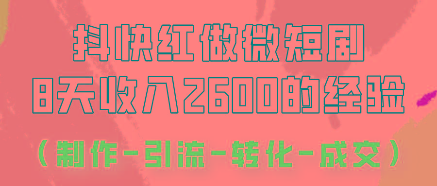 抖快做微短剧,8天收入2600+的实操经验,从前端设置到后期转化手把手教!-小艾项目网