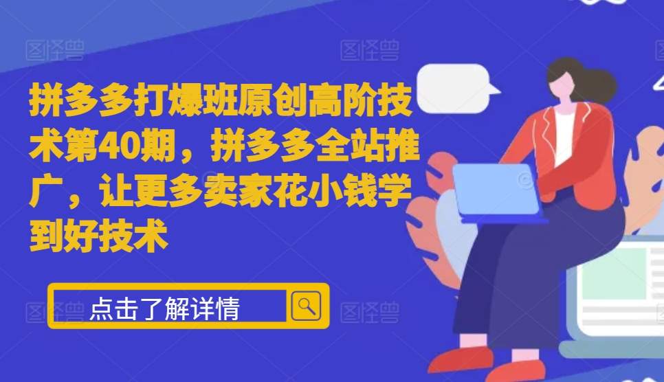 拼多多打爆班原创高阶技术第40期，拼多多全站推广，让更多卖家花小钱学到好技术-小艾项目网