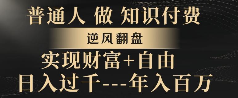 普通人做知识付费，实现财富自由，逆风翻盘，日入过千，年入百万-小艾项目网