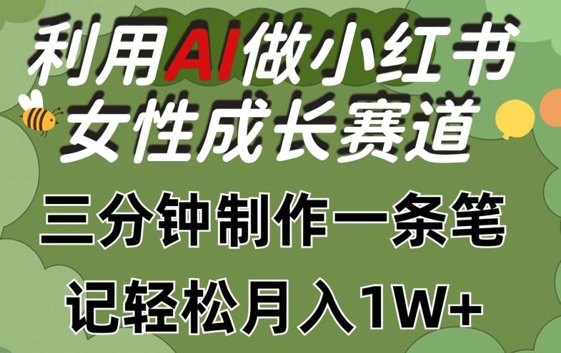 利用Ai做小红书女性成长赛道，三分钟制作一条笔记，轻松月入1w+【揭秘】-百盛轻创