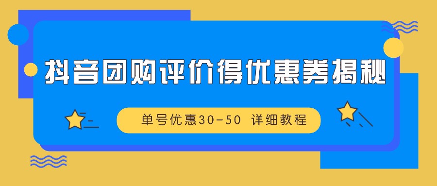 抖音团购评价得优惠券揭秘 单号优惠30-50 详细教程-百盛轻创