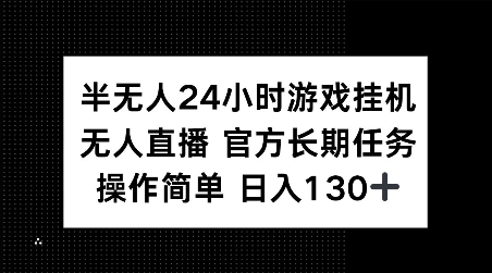 半无人24小时游戏挂JI，官方长期任务，操作简单 日入130+【揭秘】-百盛轻创