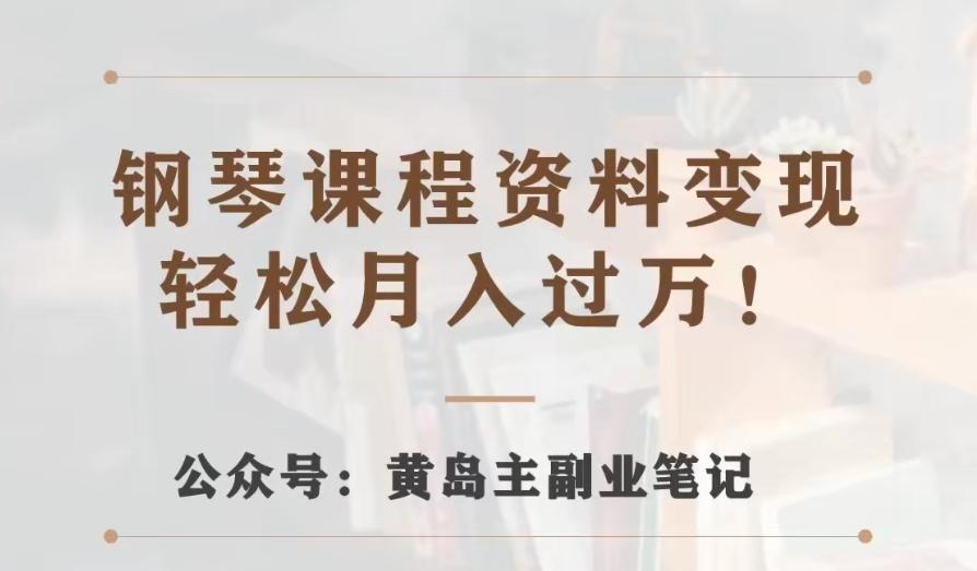 黄岛主·钢琴课程资料变现分享课，视频版一条龙实操玩法分享给你-小艾项目网