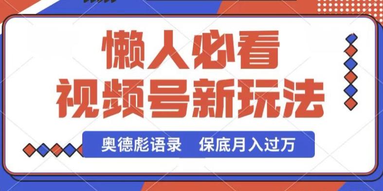 视频号新玩法，奥德彪语录，视频制作简单，流量也不错，保底月入过W【揭秘】-百盛轻创