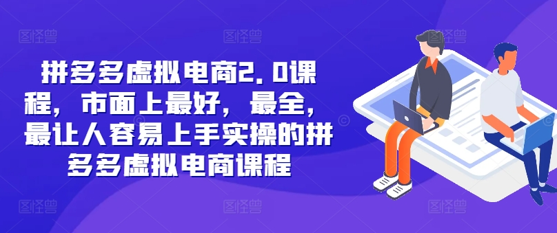 拼多多虚拟电商2.0项目，市面上最好，最全，最让人容易上手实操的拼多多虚拟电商课程-百盛轻创