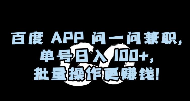 百度APP问一问兼职，单号日入100+，批量操作更赚钱【揭秘】-百盛轻创
