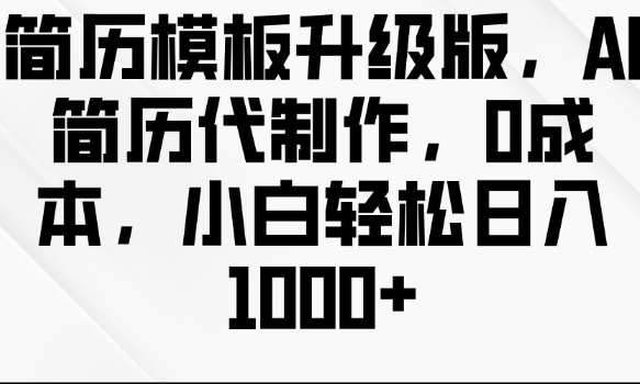 简历模板升级版，AI简历代制作，0成本，小白轻松日入多张-百盛轻创