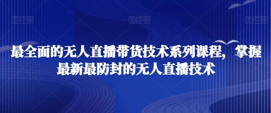 最全面的无人直播‮货带‬技术系‮课列‬程，掌握最新最防封的无人直播技术-百盛轻创